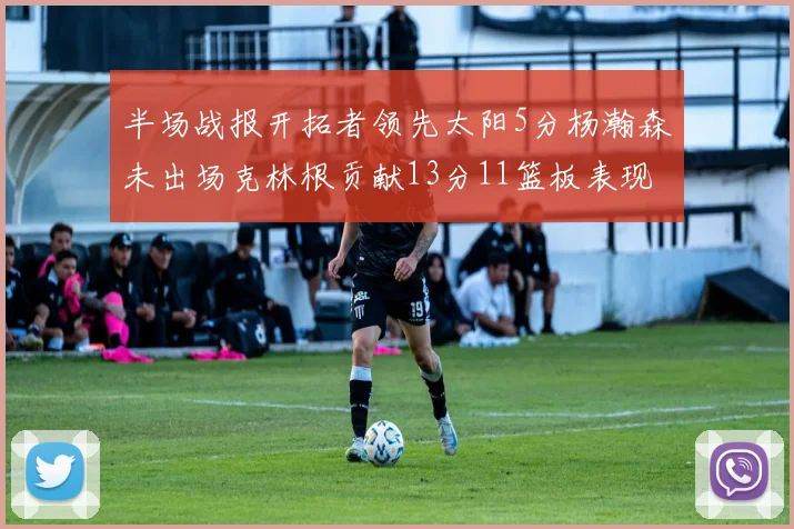半场战报开拓者领先太阳5分杨瀚森未出场克林根贡献13分11篮板表现出色