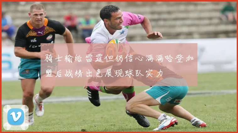骑士输给雷霆但仍信心满满哈登加盟后战绩出色展现球队实力